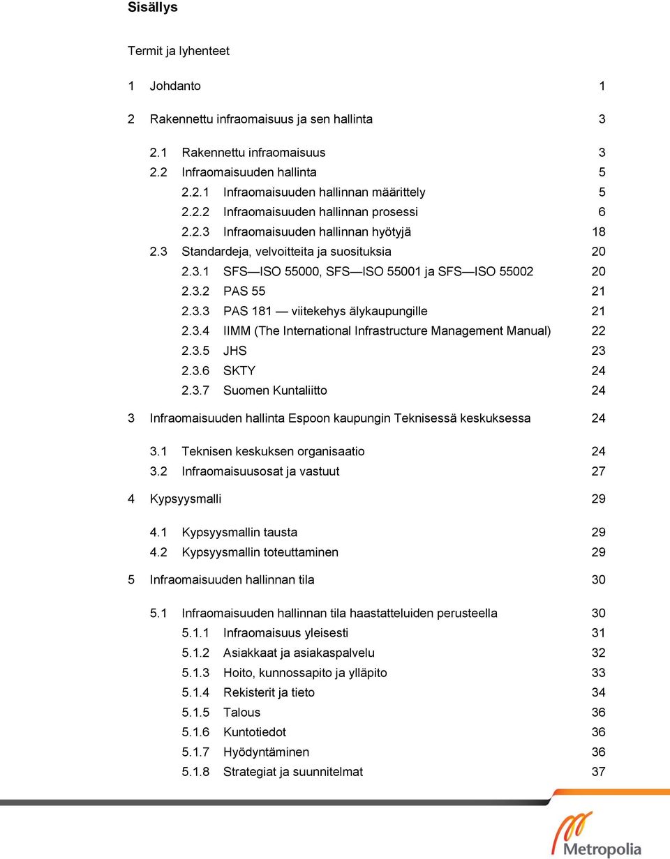 3.4 IIMM (The International Infrastructure Management Manual) 22 2.3.5 JHS 23 2.3.6 SKTY 24 2.3.7 Suomen Kuntaliitto 24 3 Infraomaisuuden hallinta Espoon kaupungin Teknisessä keskuksessa 24 3.