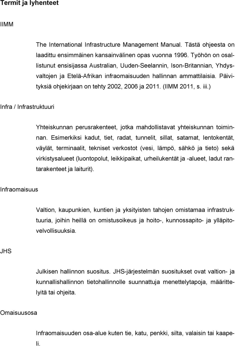 Päivityksiä ohjekirjaan on tehty 2002, 2006 ja 2011. (IIMM 2011, s. iii.) Infra / Infrastruktuuri Yhteiskunnan perusrakenteet, jotka mahdollistavat yhteiskunnan toiminnan.