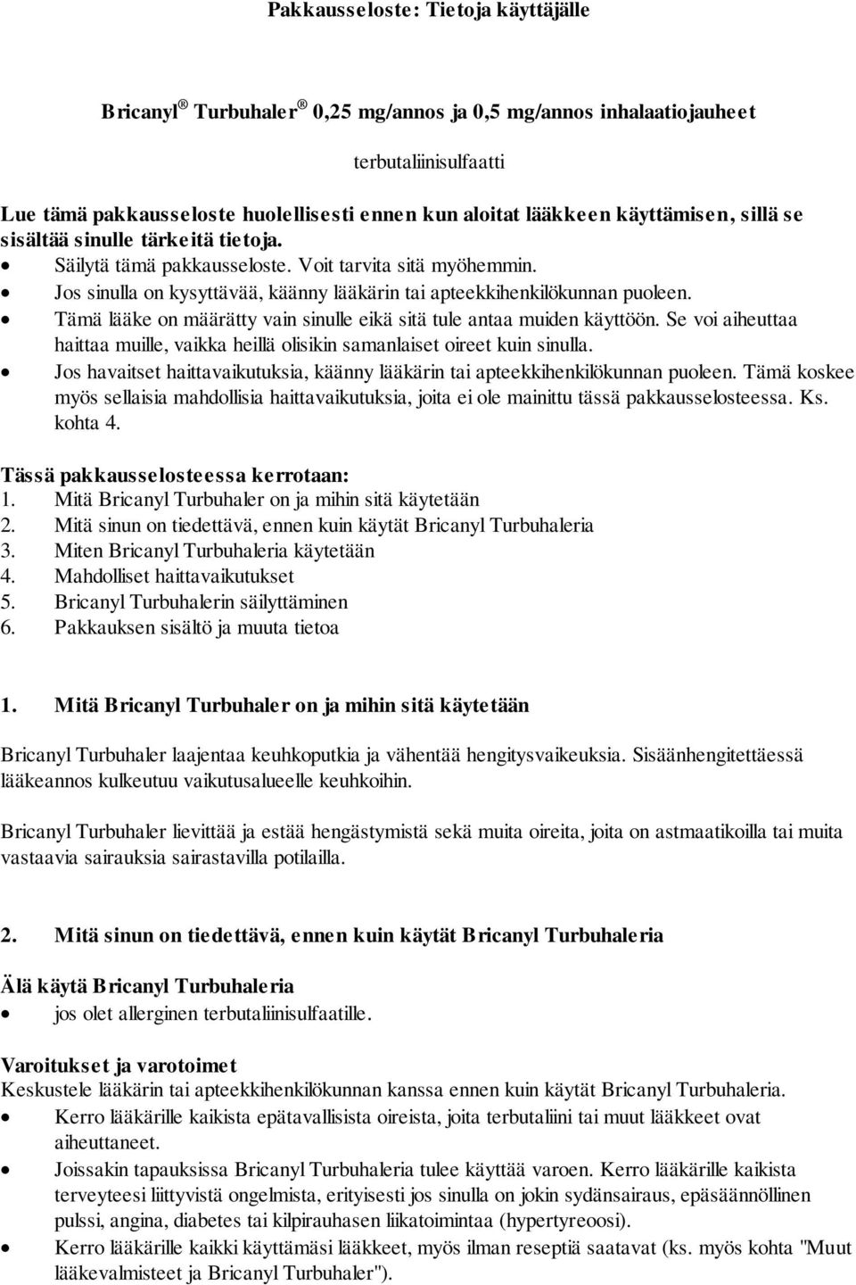 Tämä lääke on määrätty vain sinulle eikä sitä tule antaa muiden käyttöön. Se voi aiheuttaa haittaa muille, vaikka heillä olisikin samanlaiset oireet kuin sinulla.