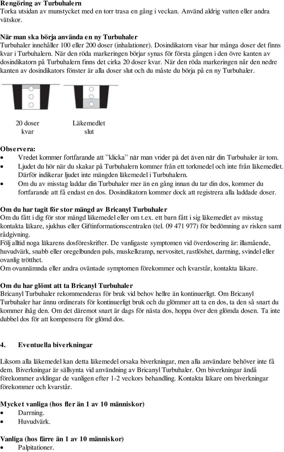 När den röda markeringen börjar synas för första gången i den övre kanten av dosindikatorn på Turbuhalern finns det cirka 20 doser kvar.