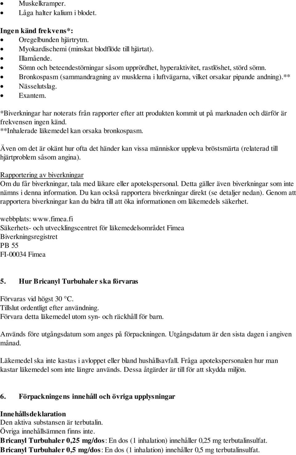 *Biverkningar har noterats från rapporter efter att produkten kommit ut på marknaden och därför är frekvensen ingen känd. **Inhalerade läkemedel kan orsaka bronkospasm.
