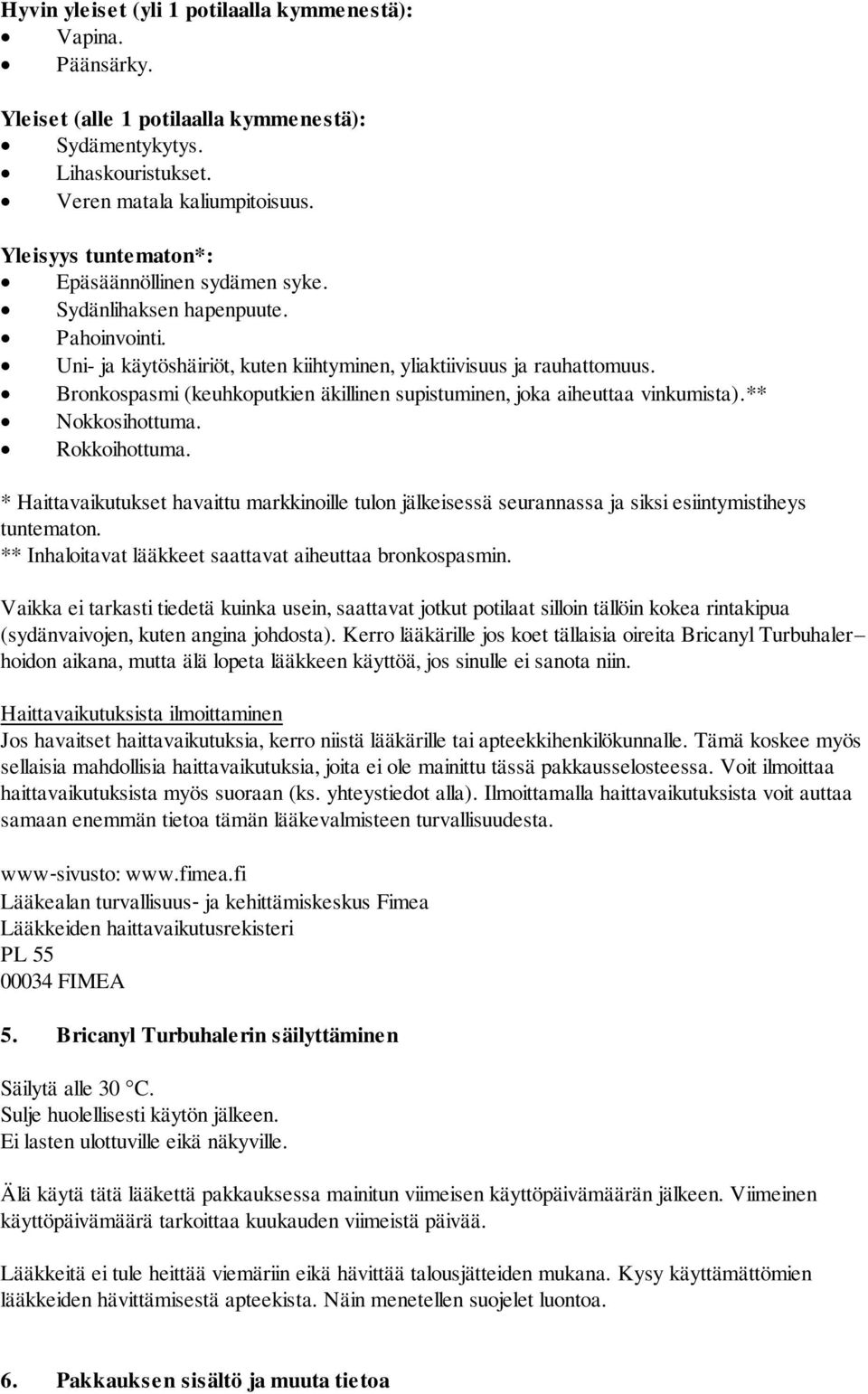 Bronkospasmi (keuhkoputkien äkillinen supistuminen, joka aiheuttaa vinkumista).** Nokkosihottuma. Rokkoihottuma.