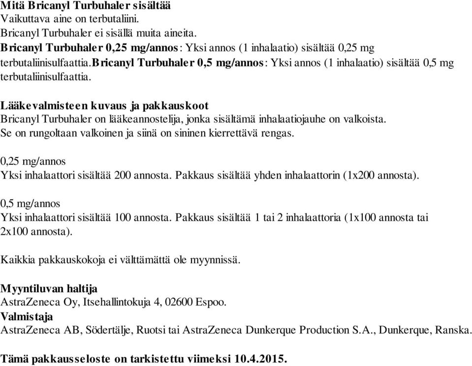 Lääkevalmisteen kuvaus ja pakkauskoot Bricanyl Turbuhaler on lääkeannostelija, jonka sisältämä inhalaatiojauhe on valkoista. Se on rungoltaan valkoinen ja siinä on sininen kierrettävä rengas.