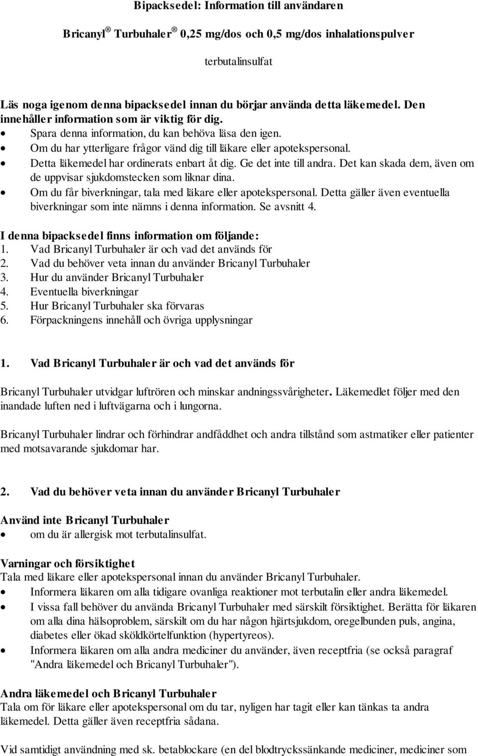 Detta läkemedel har ordinerats enbart åt dig. Ge det inte till andra. Det kan skada dem, även om de uppvisar sjukdomstecken som liknar dina.