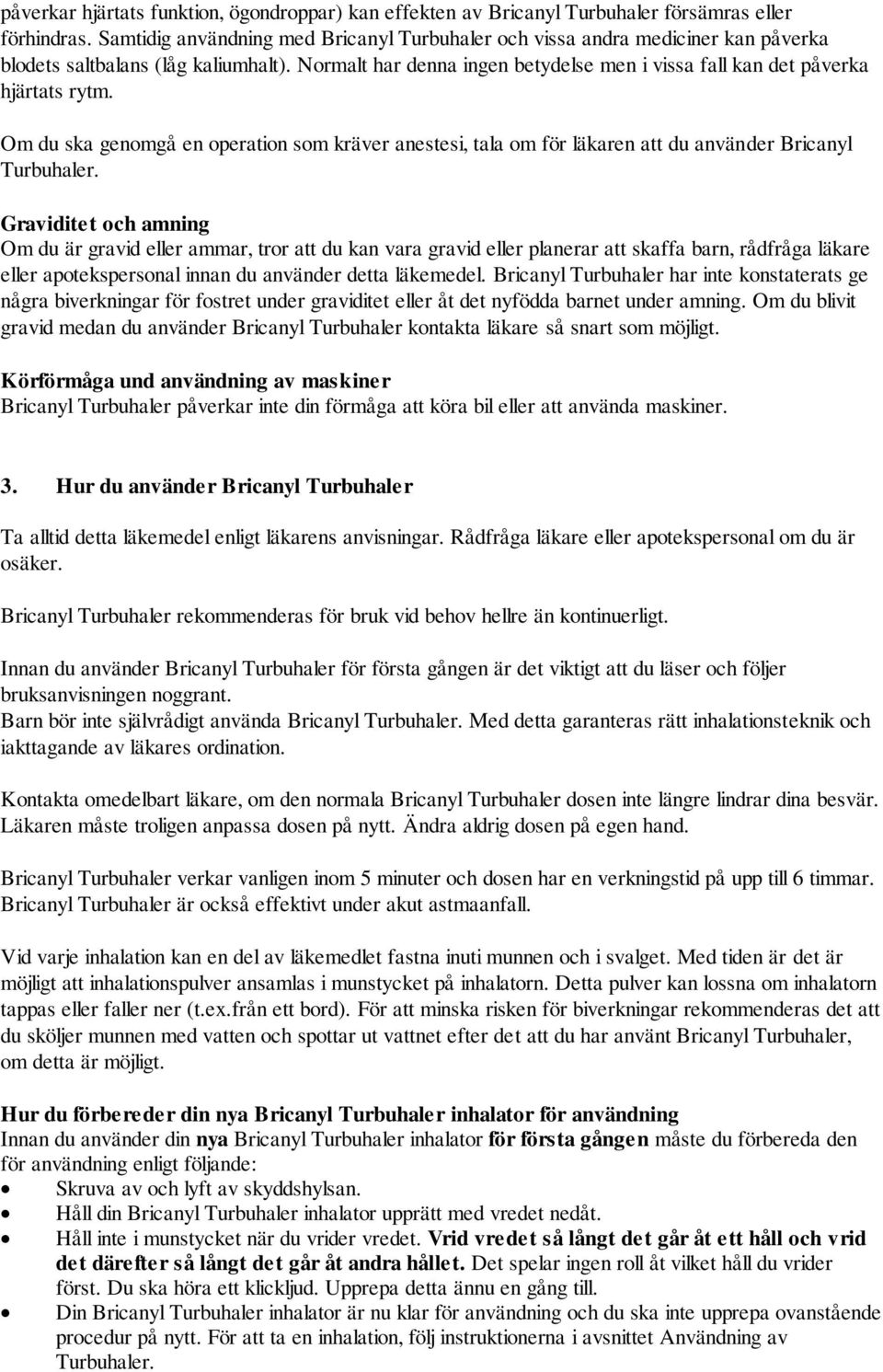 Om du ska genomgå en operation som kräver anestesi, tala om för läkaren att du använder Bricanyl Turbuhaler.