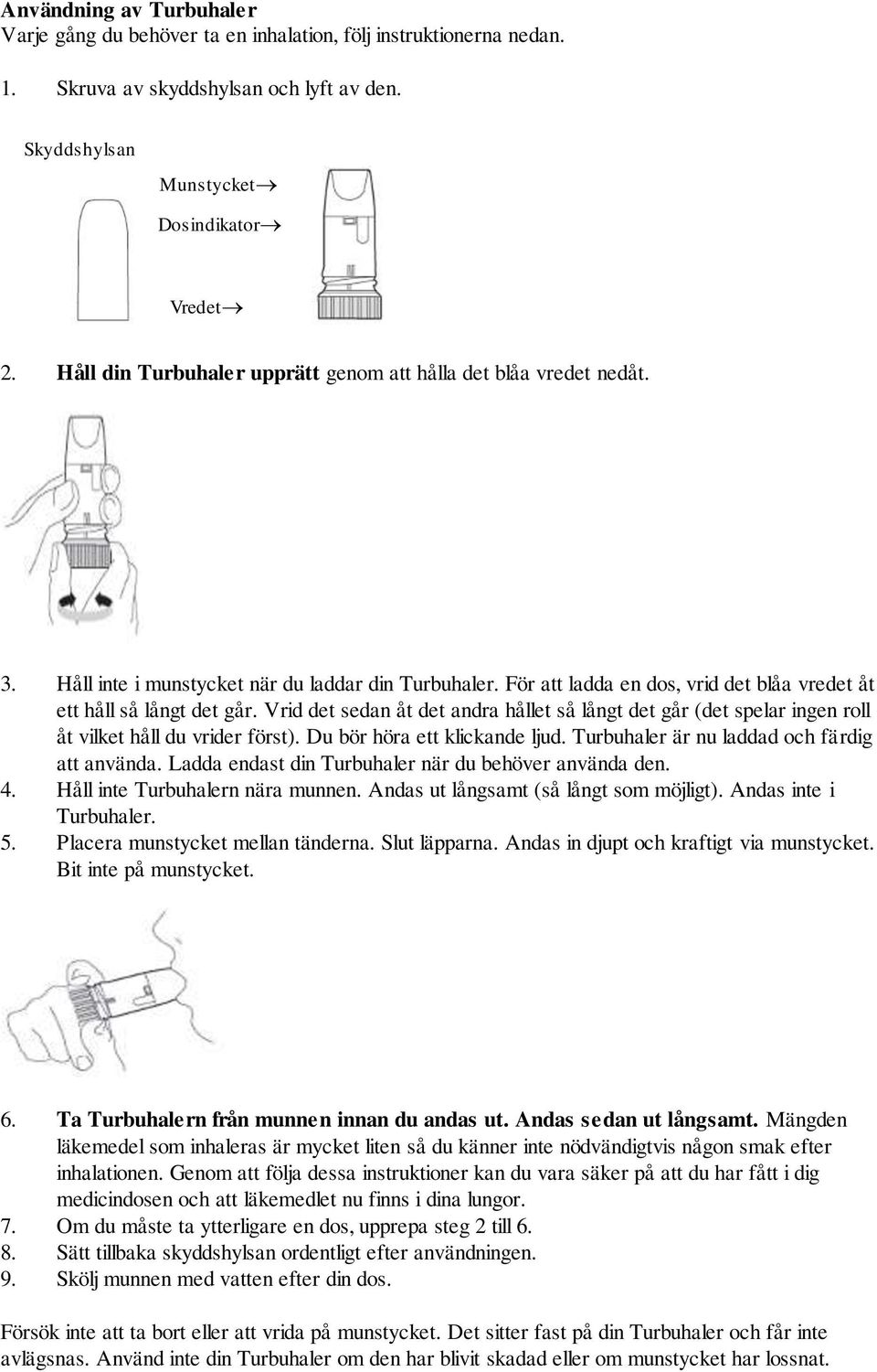 Vrid det sedan åt det andra hållet så långt det går (det spelar ingen roll åt vilket håll du vrider först). Du bör höra ett klickande ljud. Turbuhaler är nu laddad och färdig att använda.