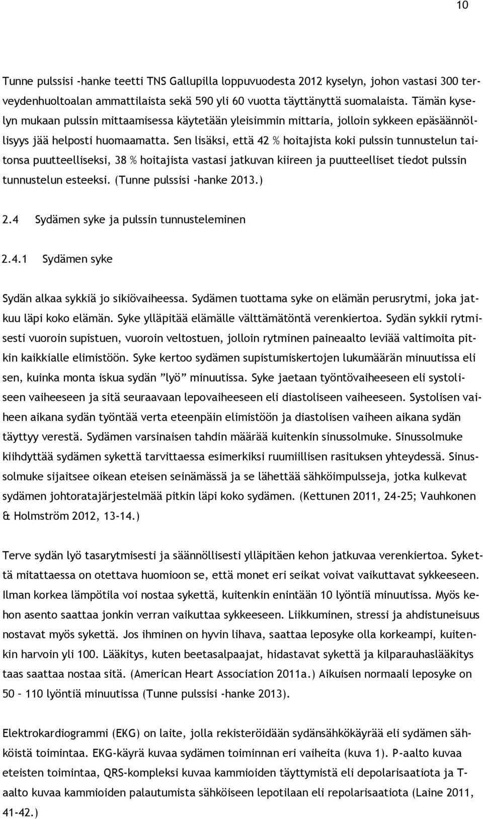 Sen lisäksi, että 42 % hoitajista koki pulssin tunnustelun taitonsa puutteelliseksi, 38 % hoitajista vastasi jatkuvan kiireen ja puutteelliset tiedot pulssin tunnustelun esteeksi.