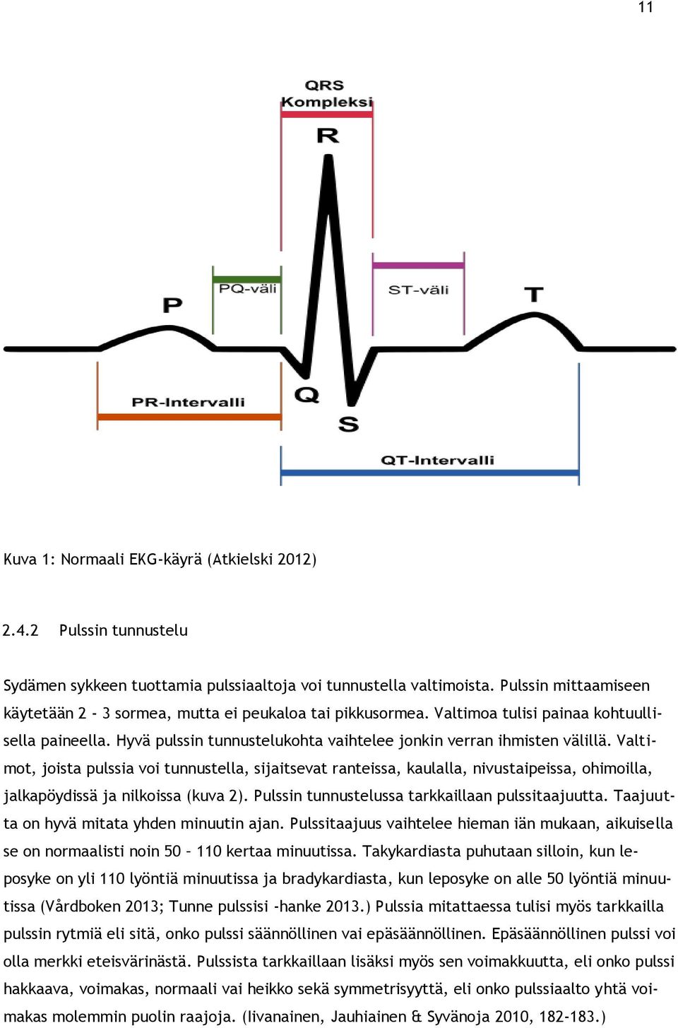 Valtimot, joista pulssia voi tunnustella, sijaitsevat ranteissa, kaulalla, nivustaipeissa, ohimoilla, jalkapöydissä ja nilkoissa (kuva 2). Pulssin tunnustelussa tarkkaillaan pulssitaajuutta.