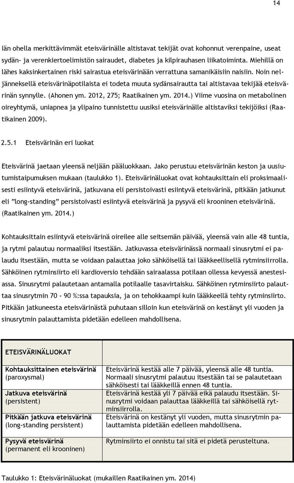 Noin neljänneksellä eteisvärinäpotilaista ei todeta muuta sydänsairautta tai altistavaa tekijää eteisvärinän synnylle. (Ahonen ym. 2012, 275; Raatikainen ym. 2014.