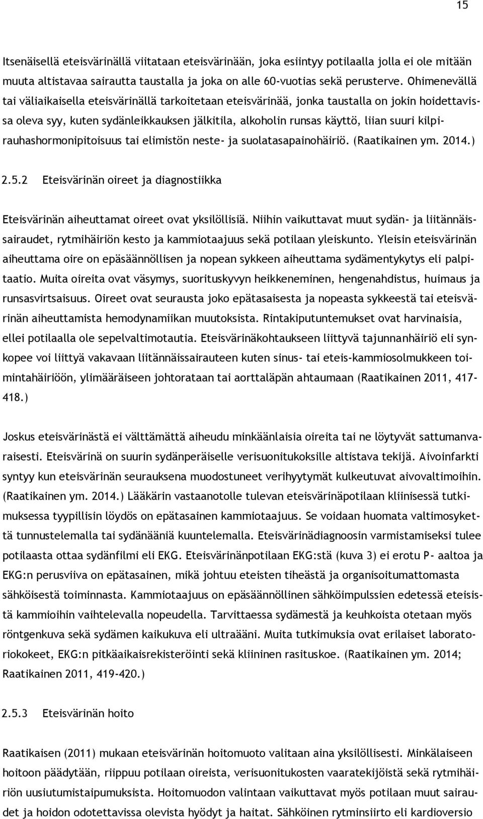 kilpirauhashormonipitoisuus tai elimistön neste- ja suolatasapainohäiriö. (Raatikainen ym. 2014.) 2.5.2 Eteisvärinän oireet ja diagnostiikka Eteisvärinän aiheuttamat oireet ovat yksilöllisiä.