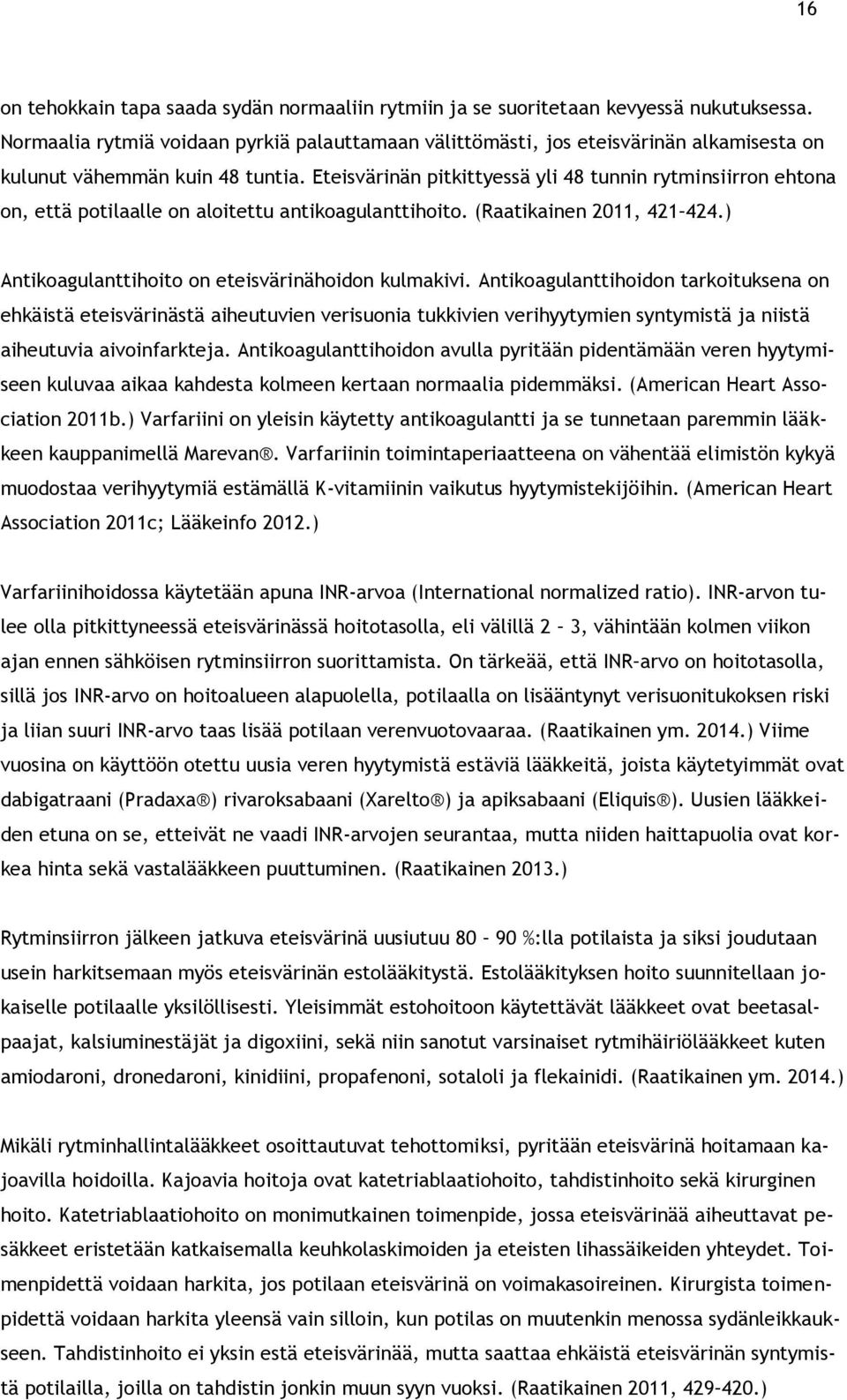 Eteisvärinän pitkittyessä yli 48 tunnin rytminsiirron ehtona on, että potilaalle on aloitettu antikoagulanttihoito. (Raatikainen 2011, 421 424.) Antikoagulanttihoito on eteisvärinähoidon kulmakivi.