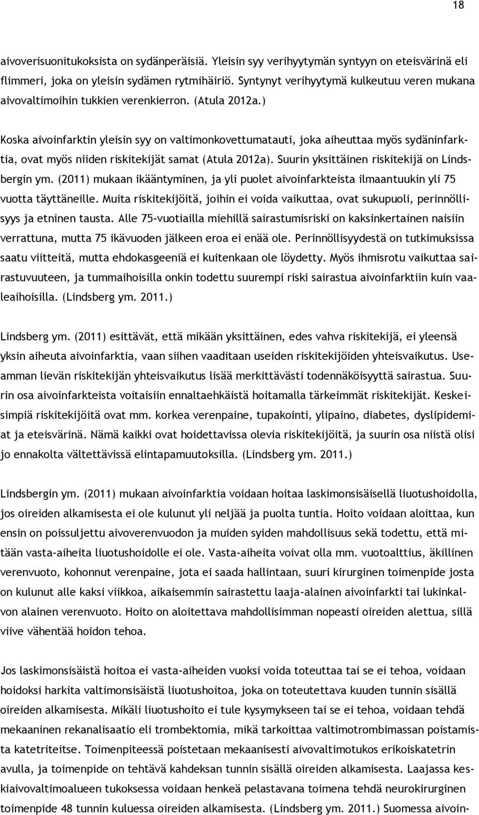 ) Koska aivoinfarktin yleisin syy on valtimonkovettumatauti, joka aiheuttaa myös sydäninfarktia, ovat myös niiden riskitekijät samat (Atula 2012a). Suurin yksittäinen riskitekijä on Lindsbergin ym.