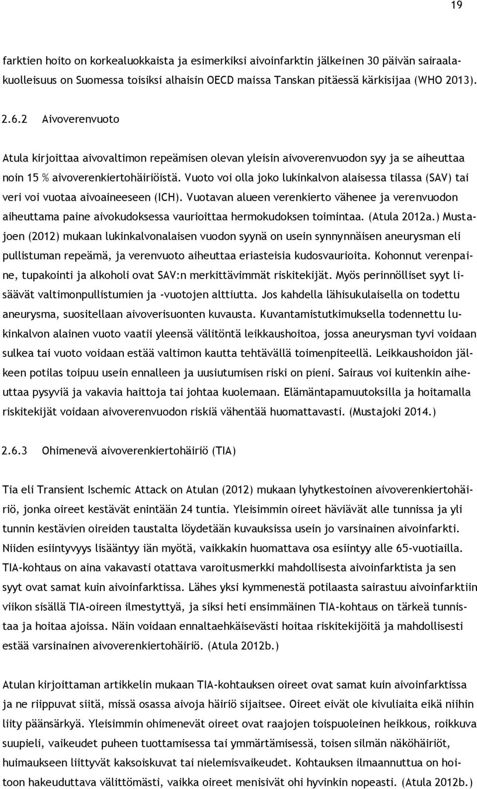 Vuoto voi olla joko lukinkalvon alaisessa tilassa (SAV) tai veri voi vuotaa aivoaineeseen (ICH).
