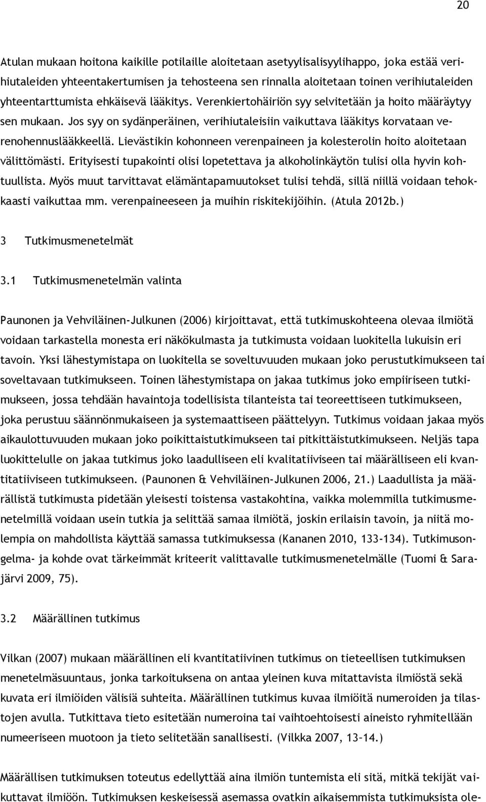 Lievästikin kohonneen verenpaineen ja kolesterolin hoito aloitetaan välittömästi. Erityisesti tupakointi olisi lopetettava ja alkoholinkäytön tulisi olla hyvin kohtuullista.