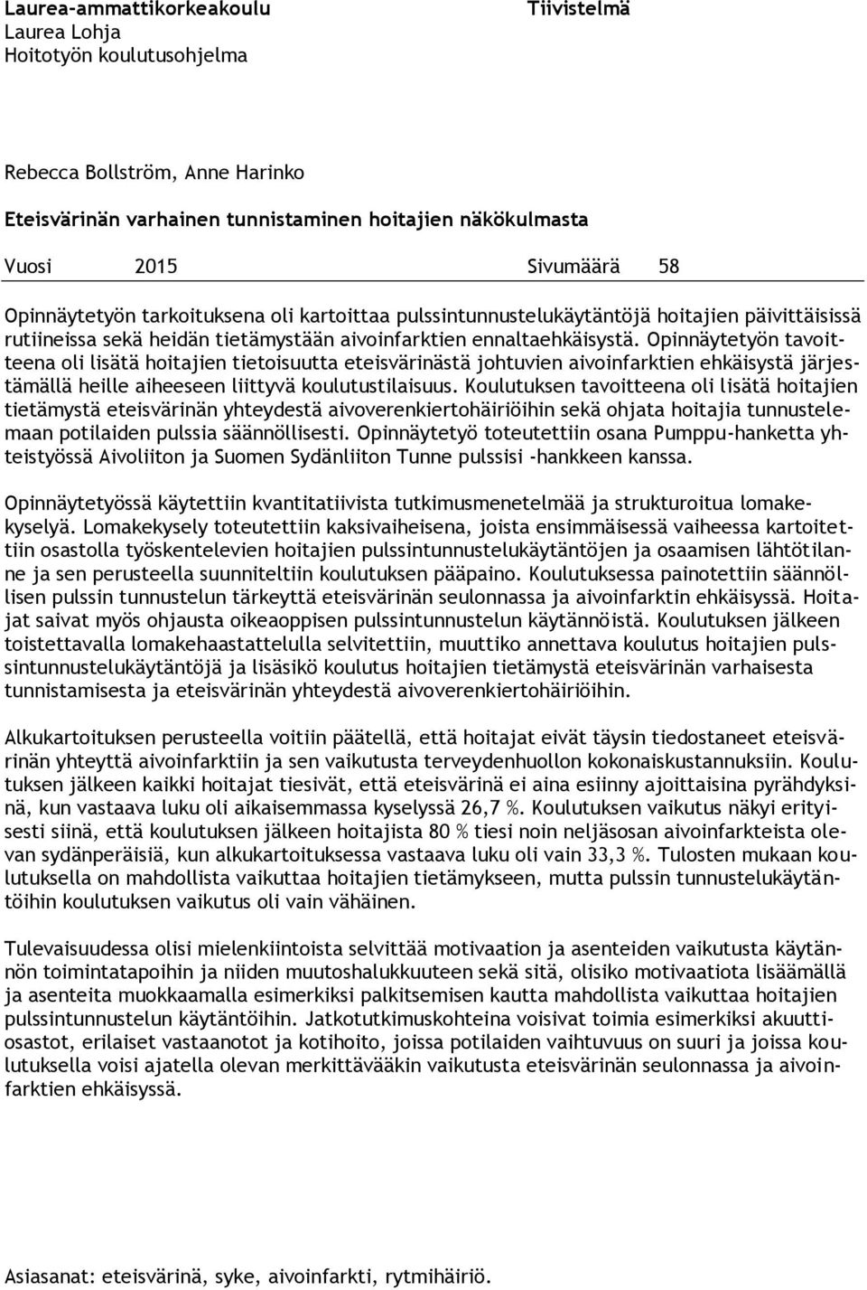 Opinnäytetyön tavoitteena oli lisätä hoitajien tietoisuutta eteisvärinästä johtuvien aivoinfarktien ehkäisystä järjestämällä heille aiheeseen liittyvä koulutustilaisuus.