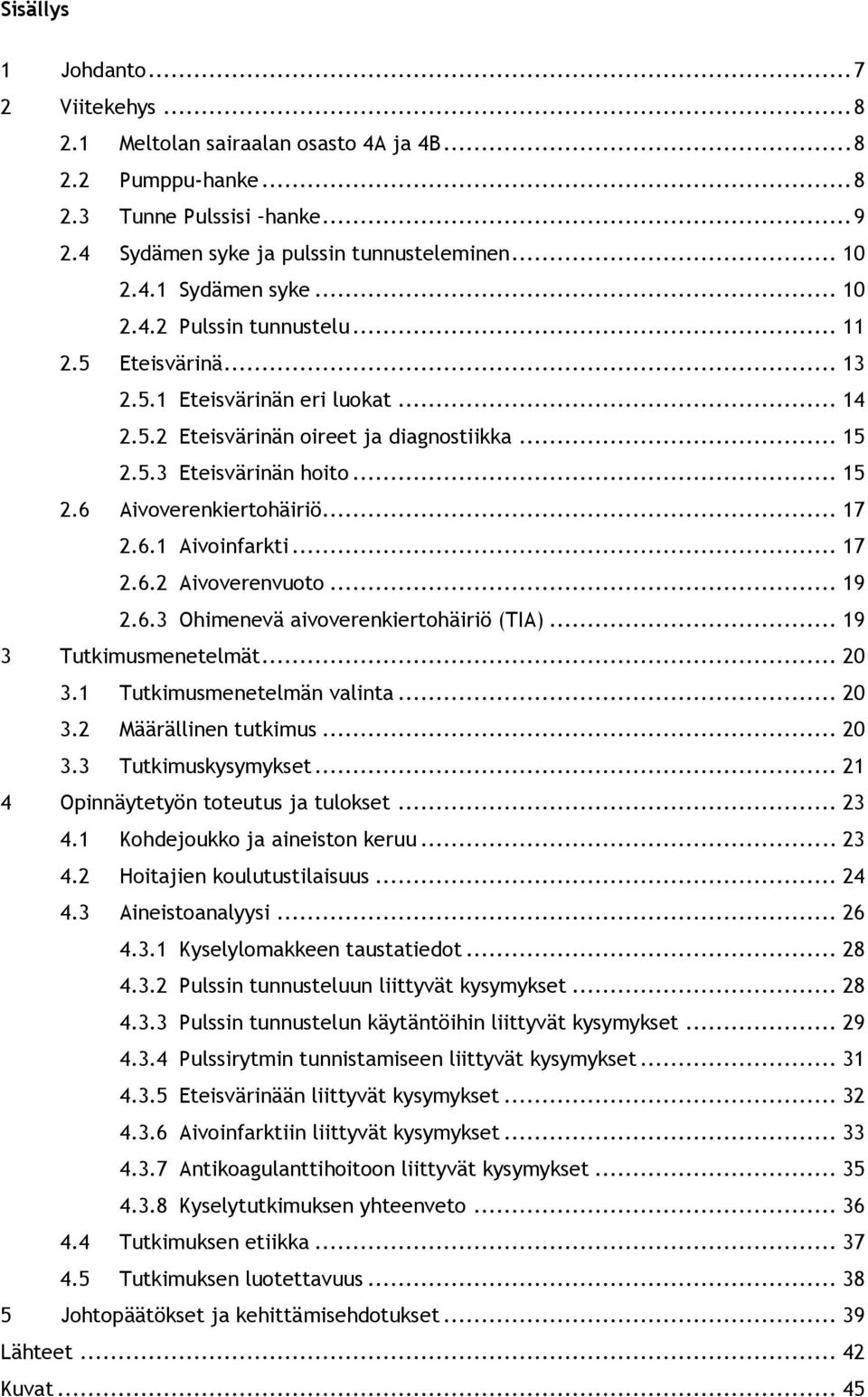 .. 17 2.6.1 Aivoinfarkti... 17 2.6.2 Aivoverenvuoto... 19 2.6.3 Ohimenevä aivoverenkiertohäiriö (TIA)... 19 3 Tutkimusmenetelmät... 20 3.1 Tutkimusmenetelmän valinta... 20 3.2 Määrällinen tutkimus.