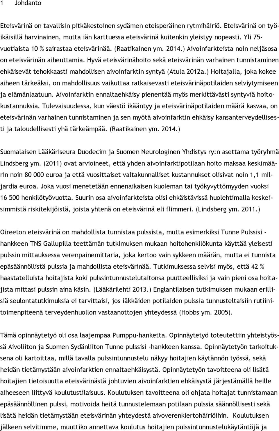 Hyvä eteisvärinähoito sekä eteisvärinän varhainen tunnistaminen ehkäisevät tehokkaasti mahdollisen aivoinfarktin syntyä (Atula 2012a.