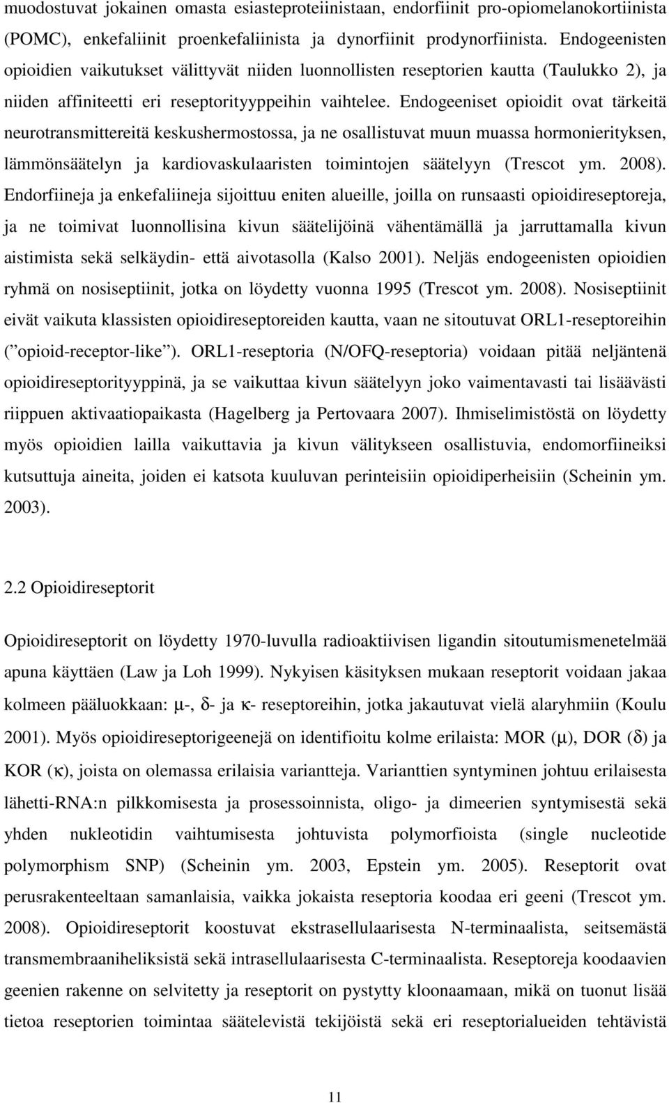 Endogeeniset opioidit ovat tärkeitä neurotransmittereitä keskushermostossa, ja ne osallistuvat muun muassa hormonierityksen, lämmönsäätelyn ja kardiovaskulaaristen toimintojen säätelyyn (Trescot ym.