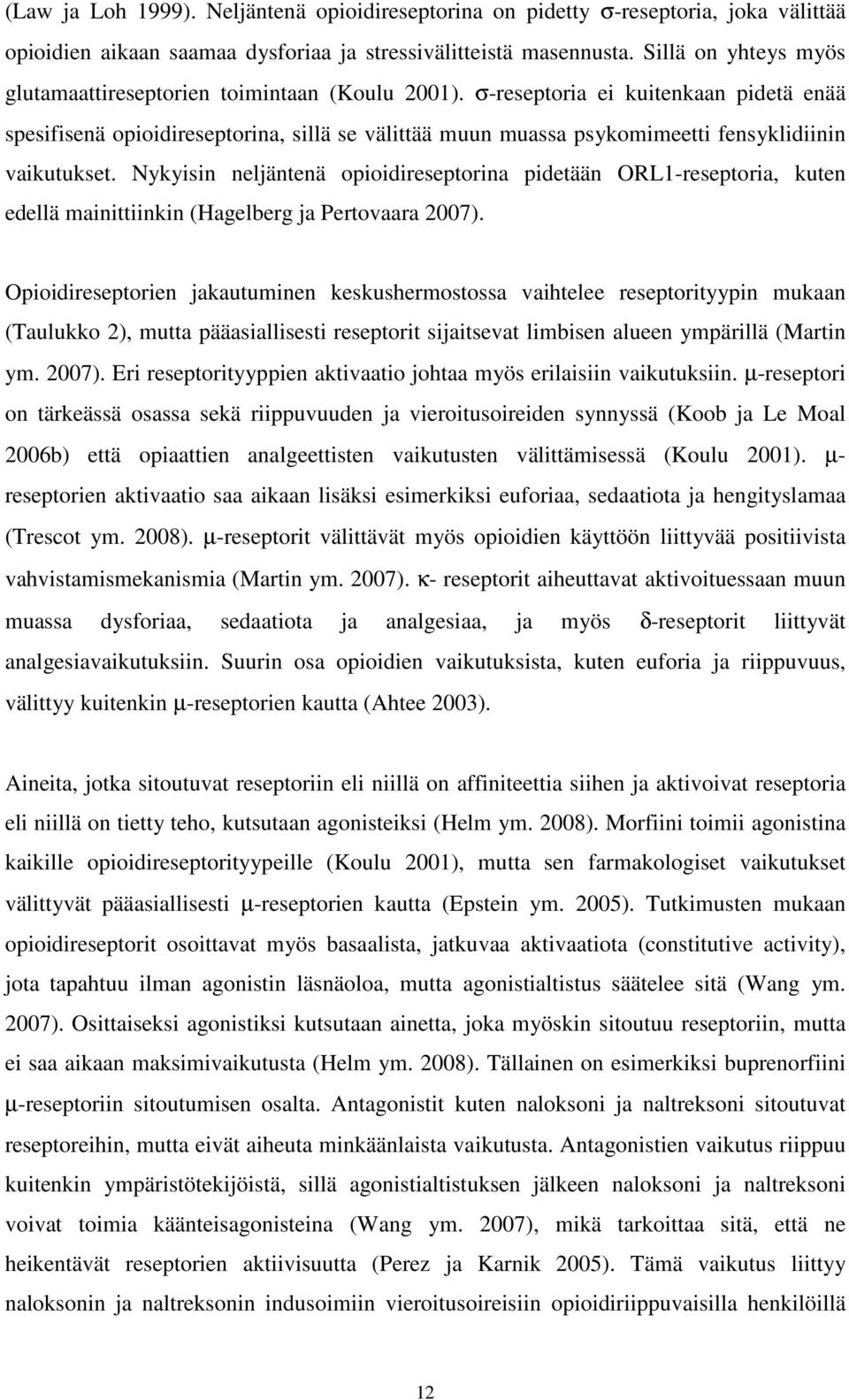 σ-reseptoria ei kuitenkaan pidetä enää spesifisenä opioidireseptorina, sillä se välittää muun muassa psykomimeetti fensyklidiinin vaikutukset.