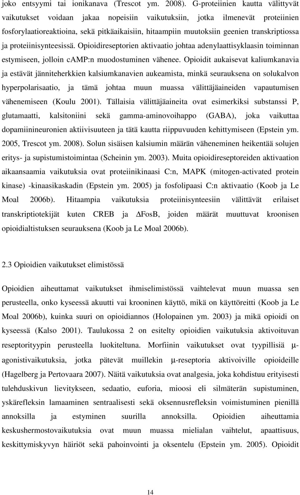 transkriptiossa ja proteiinisynteesissä. Opioidireseptorien aktivaatio johtaa adenylaattisyklaasin toiminnan estymiseen, jolloin camp:n muodostuminen vähenee.