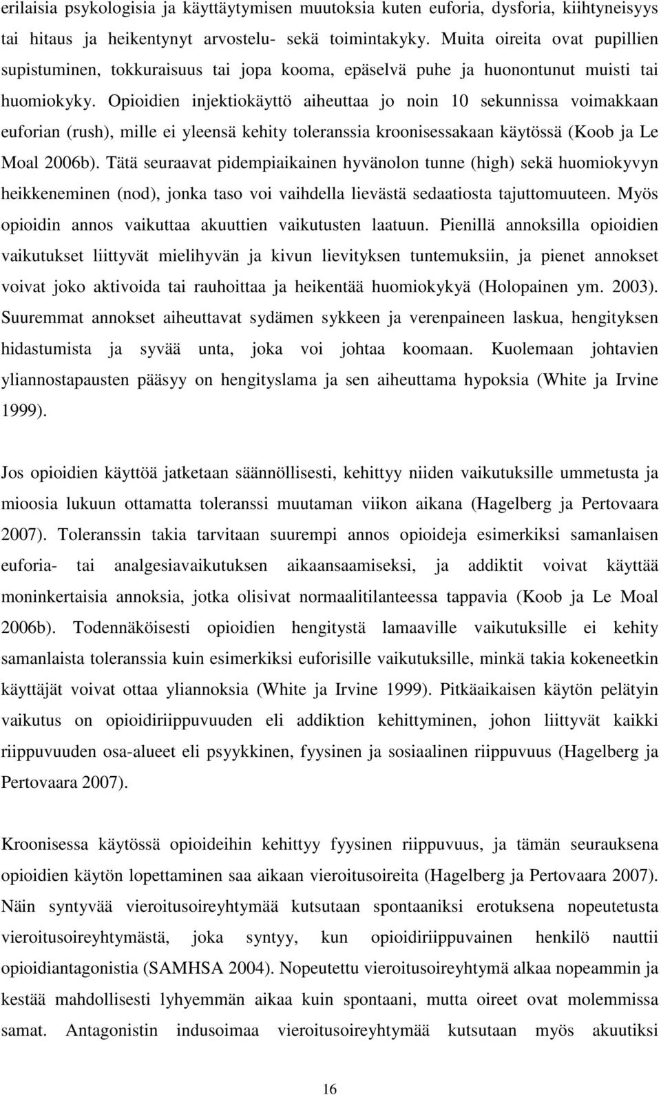 Opioidien injektiokäyttö aiheuttaa jo noin 10 sekunnissa voimakkaan euforian (rush), mille ei yleensä kehity toleranssia kroonisessakaan käytössä (Koob ja Le Moal 2006b).