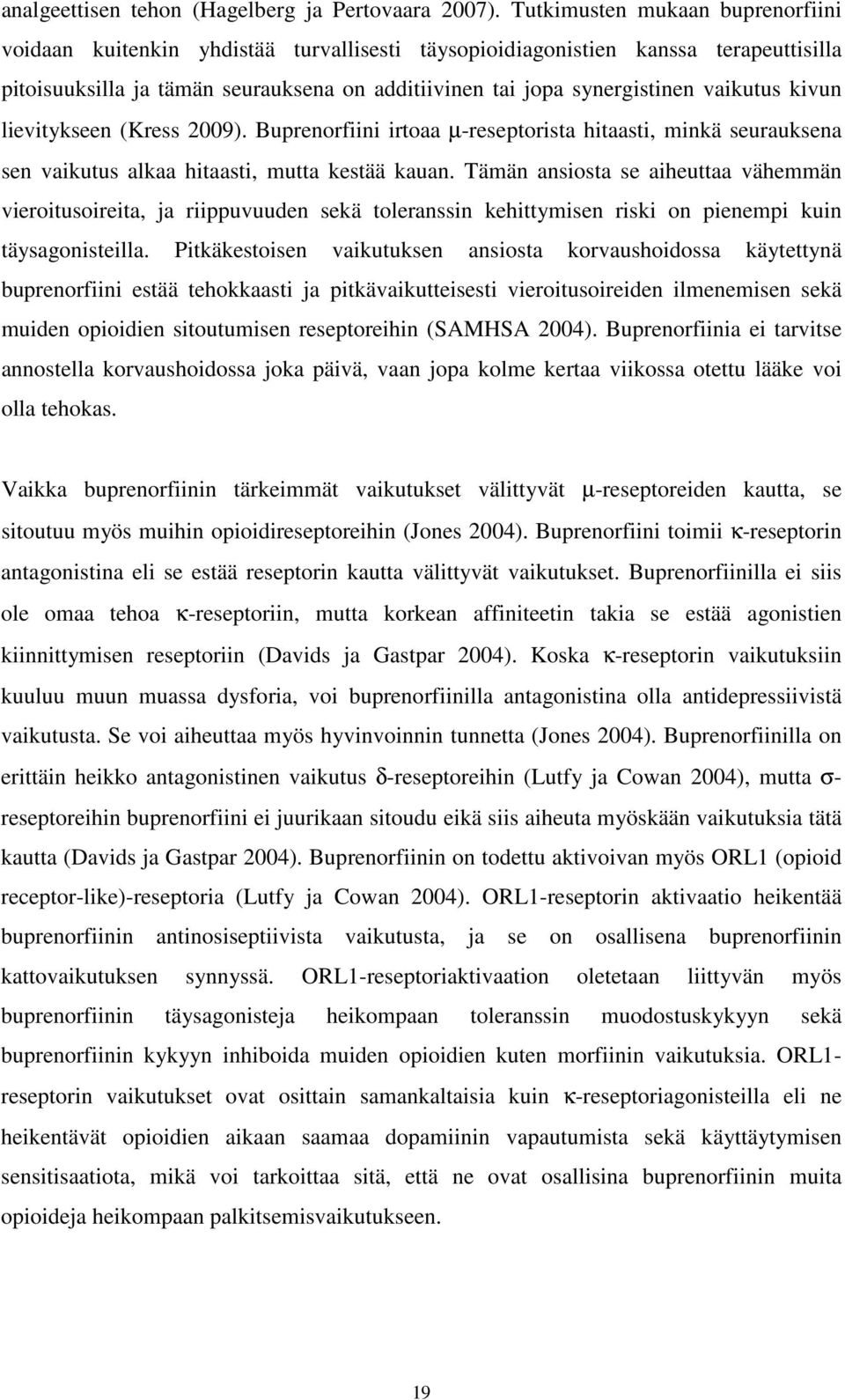 vaikutus kivun lievitykseen (Kress 2009). Buprenorfiini irtoaa µ-reseptorista hitaasti, minkä seurauksena sen vaikutus alkaa hitaasti, mutta kestää kauan.