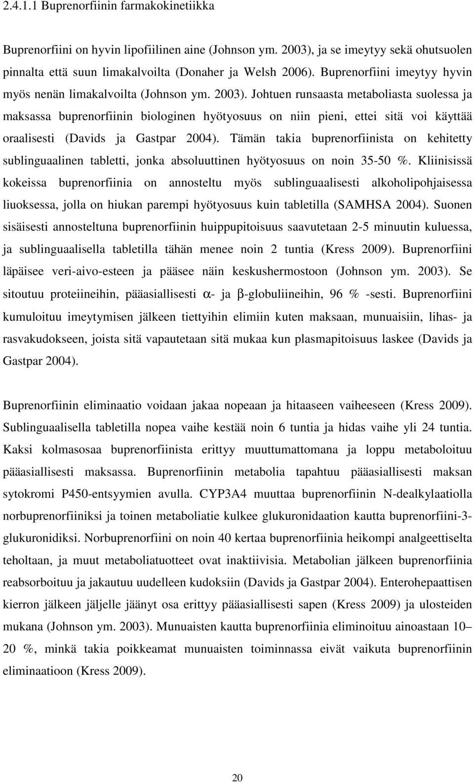 Johtuen runsaasta metaboliasta suolessa ja maksassa buprenorfiinin biologinen hyötyosuus on niin pieni, ettei sitä voi käyttää oraalisesti (Davids ja Gastpar 2004).