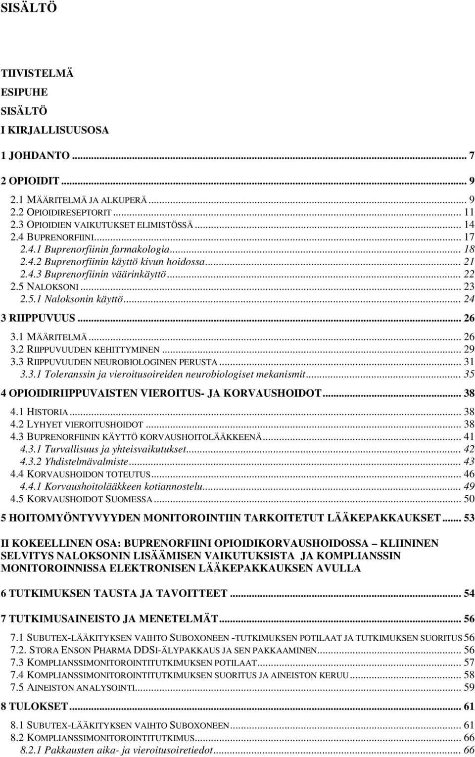 .. 24 3 RIIPPUVUUS... 26 3.1 MÄÄRITELMÄ... 26 3.2 RIIPPUVUUDEN KEHITTYMINEN... 29 3.3 RIIPPUVUUDEN NEUROBIOLOGINEN PERUSTA... 31 3.3.1 Toleranssin ja vieroitusoireiden neurobiologiset mekanismit.