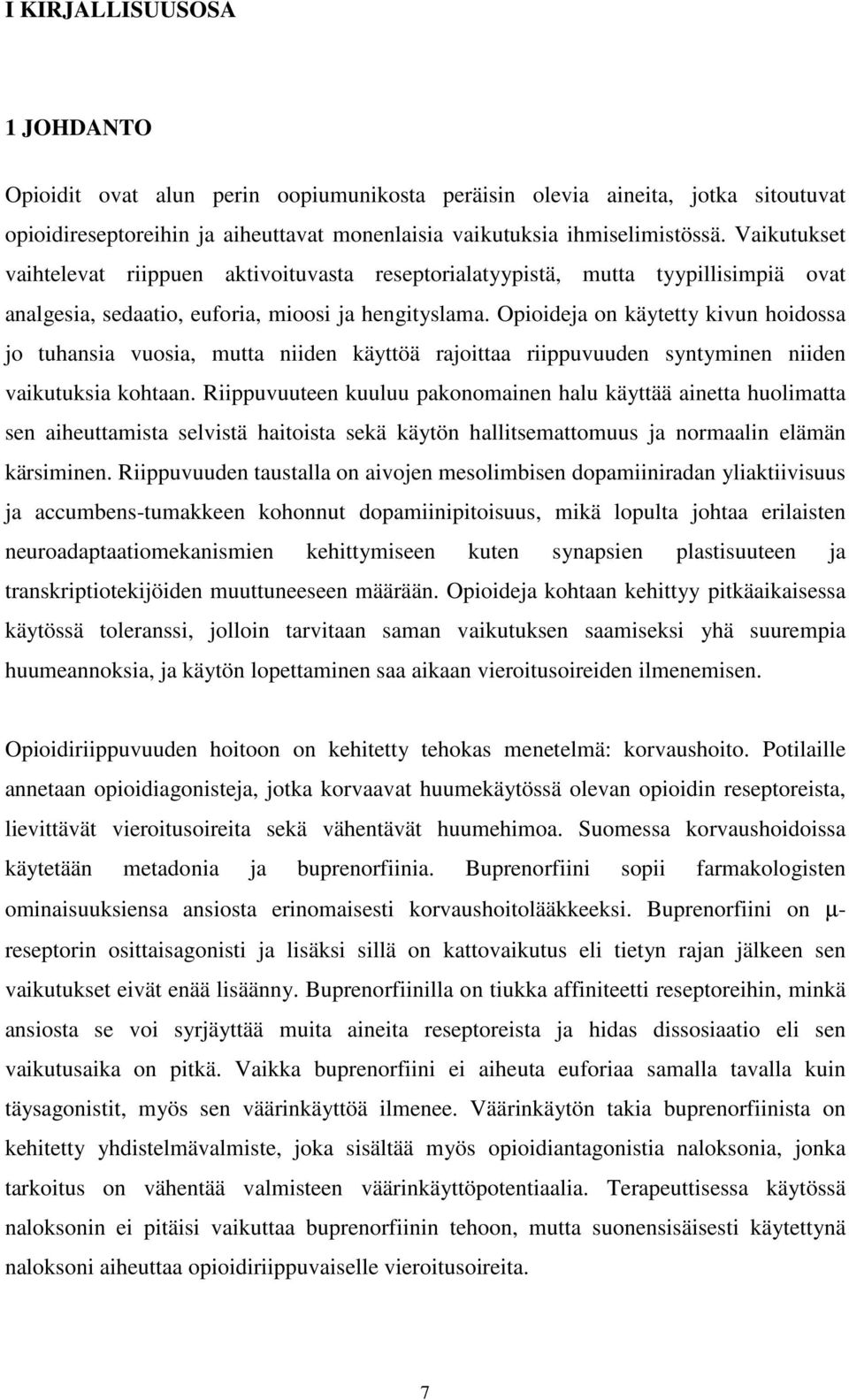 Opioideja on käytetty kivun hoidossa jo tuhansia vuosia, mutta niiden käyttöä rajoittaa riippuvuuden syntyminen niiden vaikutuksia kohtaan.