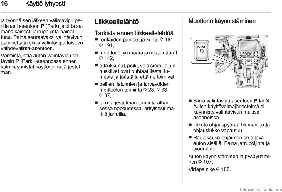 Varmista, että auton valintavipu on täysin P (Park) -asennossa ennen kuin käynnistät käyttövoimajärjestelmän.