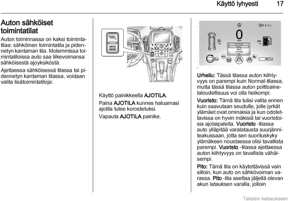 Ajettaessa sähköisessä tilassa tai pidennetyn kantaman tilassa, voidaan valita lisätoimintatiloja: Käyttö painikkeella AJOTILA. Paina AJOTILA kunnes haluamasi ajotila tulee korostetuksi.