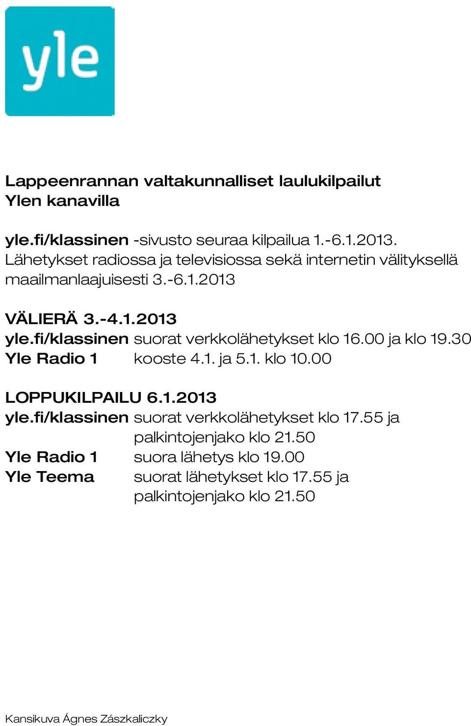 fi/klassinen suorat verkkolähetykset klo 16.00 ja klo 19.30 Yle Radio 1 kooste 4.1. ja 5.1. klo 10.00 LOPPUKILPAILU 6.1.2013 yle.