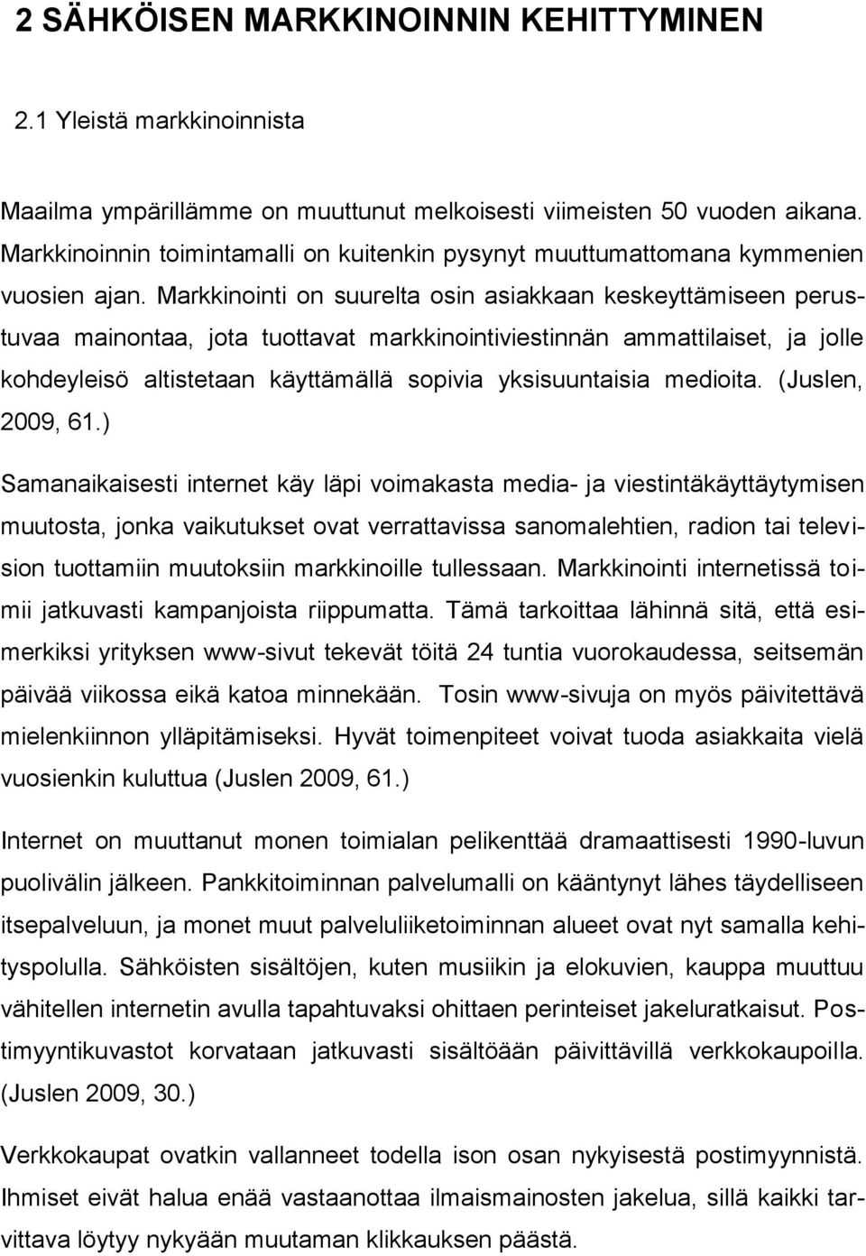 Markkinointi on suurelta osin asiakkaan keskeyttämiseen perustuvaa mainontaa, jota tuottavat markkinointiviestinnän ammattilaiset, ja jolle kohdeyleisö altistetaan käyttämällä sopivia yksisuuntaisia