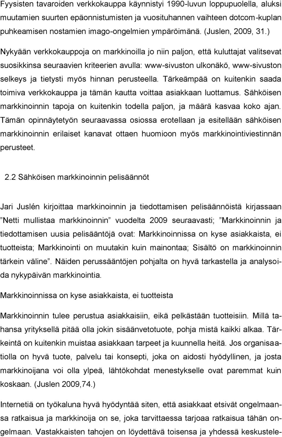 ) Nykyään verkkokauppoja on markkinoilla jo niin paljon, että kuluttajat valitsevat suosikkinsa seuraavien kriteerien avulla: www-sivuston ulkonäkö, www-sivuston selkeys ja tietysti myös hinnan