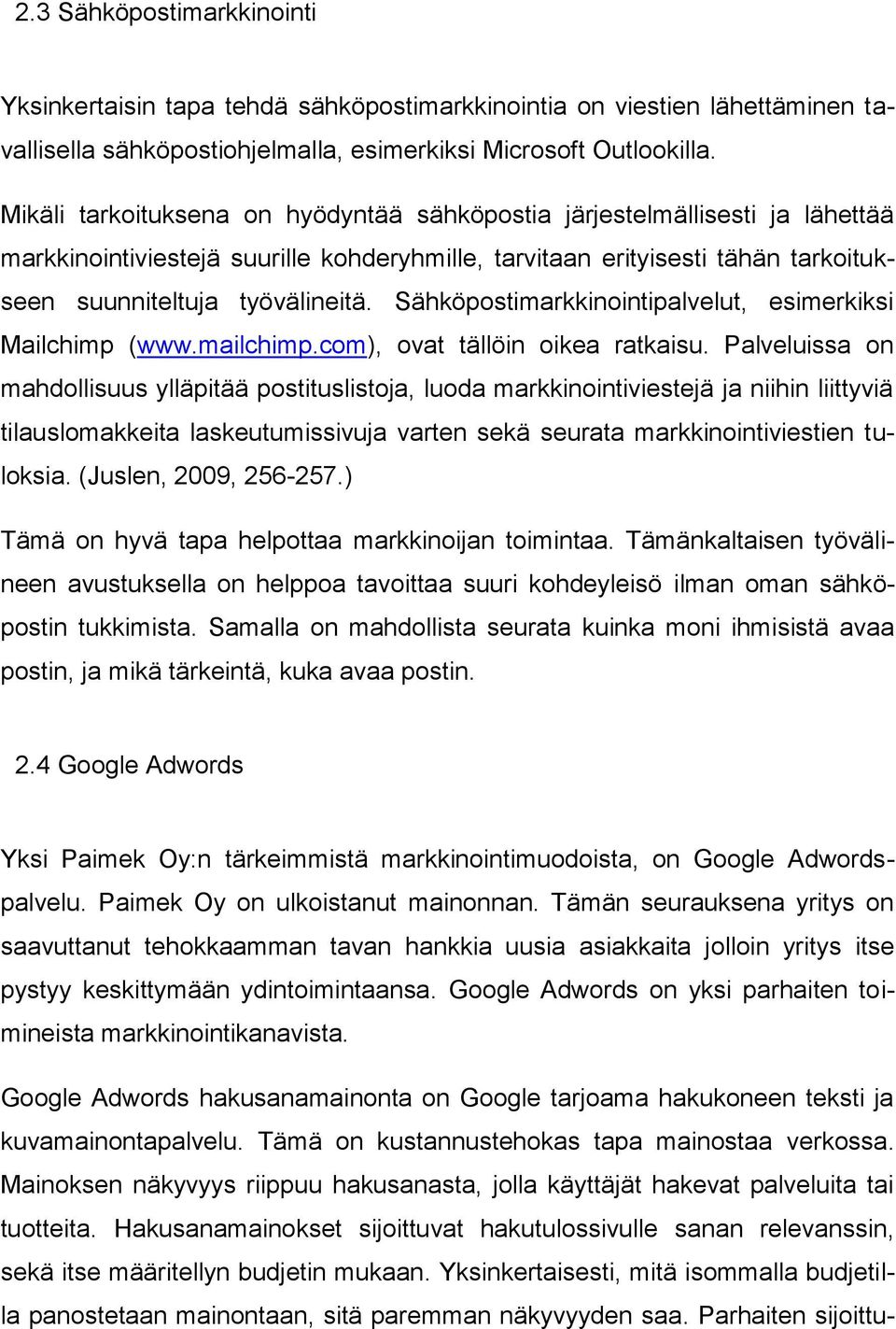 Sähköpostimarkkinointipalvelut, esimerkiksi Mailchimp (www.mailchimp.com), ovat tällöin oikea ratkaisu.