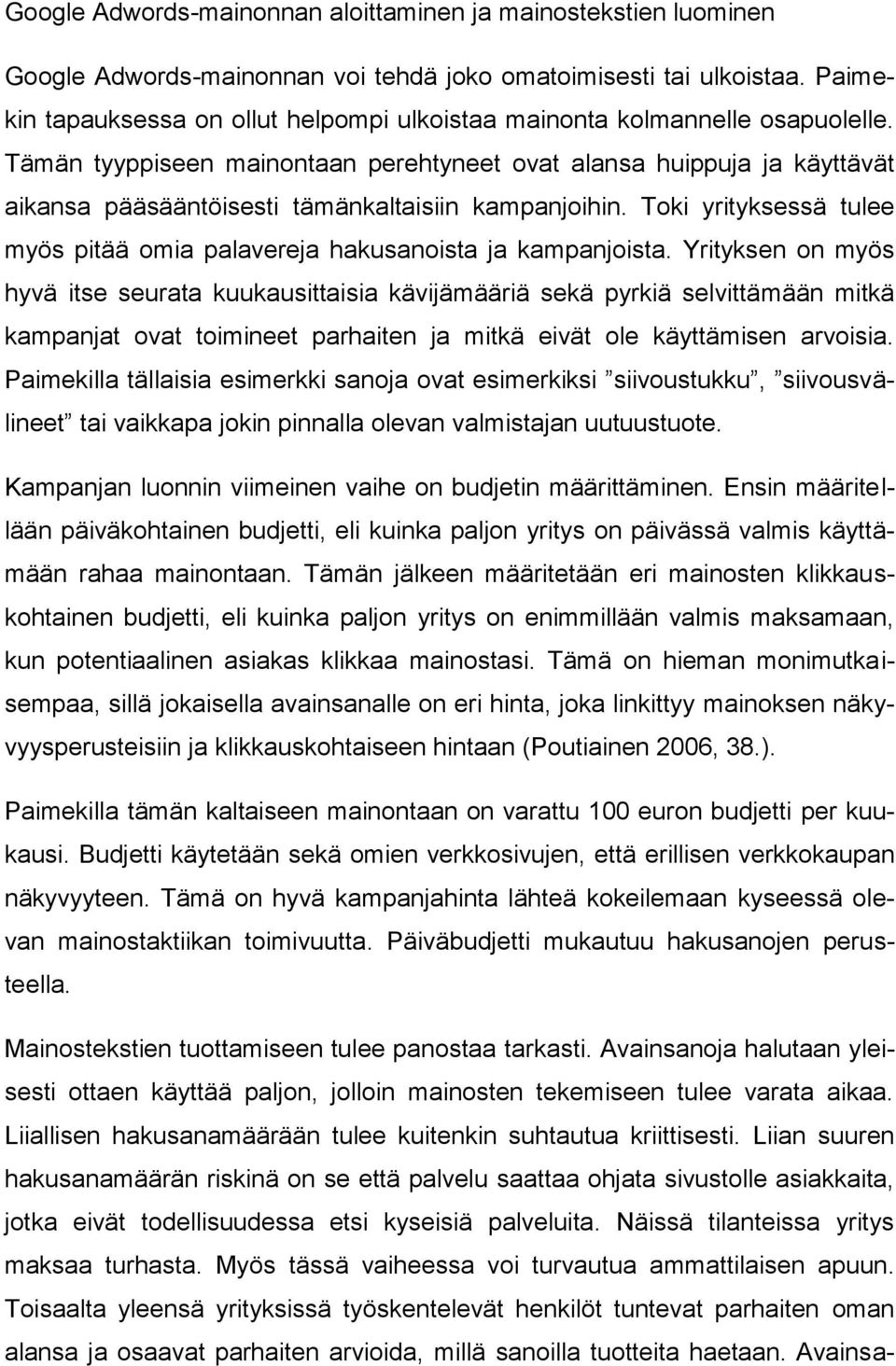 Tämän tyyppiseen mainontaan perehtyneet ovat alansa huippuja ja käyttävät aikansa pääsääntöisesti tämänkaltaisiin kampanjoihin.