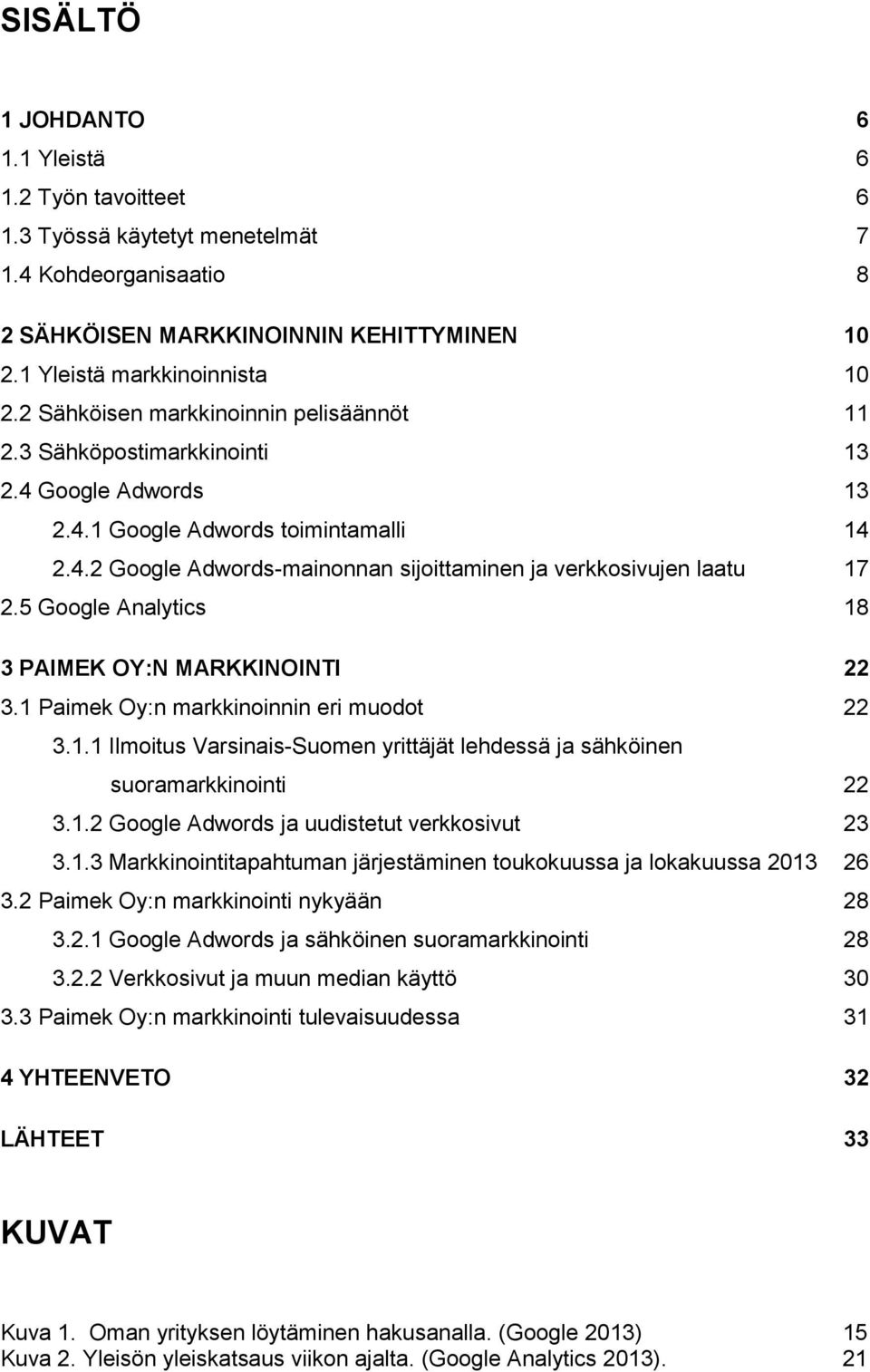 5 Google Analytics 18 3 PAIMEK OY:N MARKKINOINTI 22 3.1 Paimek Oy:n markkinoinnin eri muodot 22 3.1.1 Ilmoitus Varsinais-Suomen yrittäjät lehdessä ja sähköinen suoramarkkinointi 22 3.1.2 Google Adwords ja uudistetut verkkosivut 23 3.