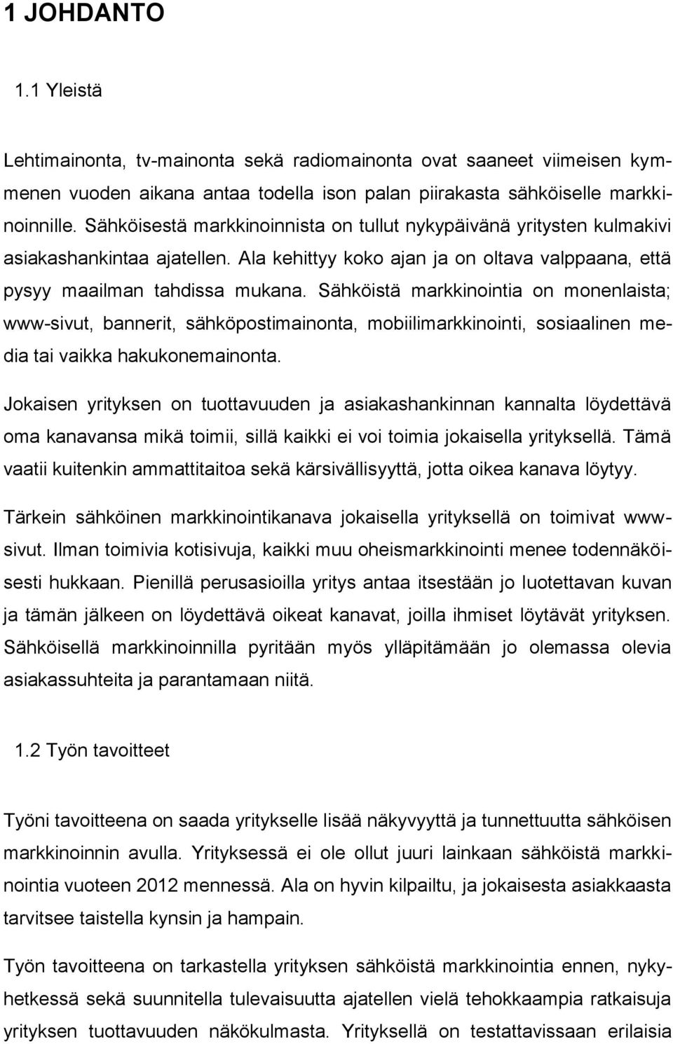 Sähköistä markkinointia on monenlaista; www-sivut, bannerit, sähköpostimainonta, mobiilimarkkinointi, sosiaalinen media tai vaikka hakukonemainonta.