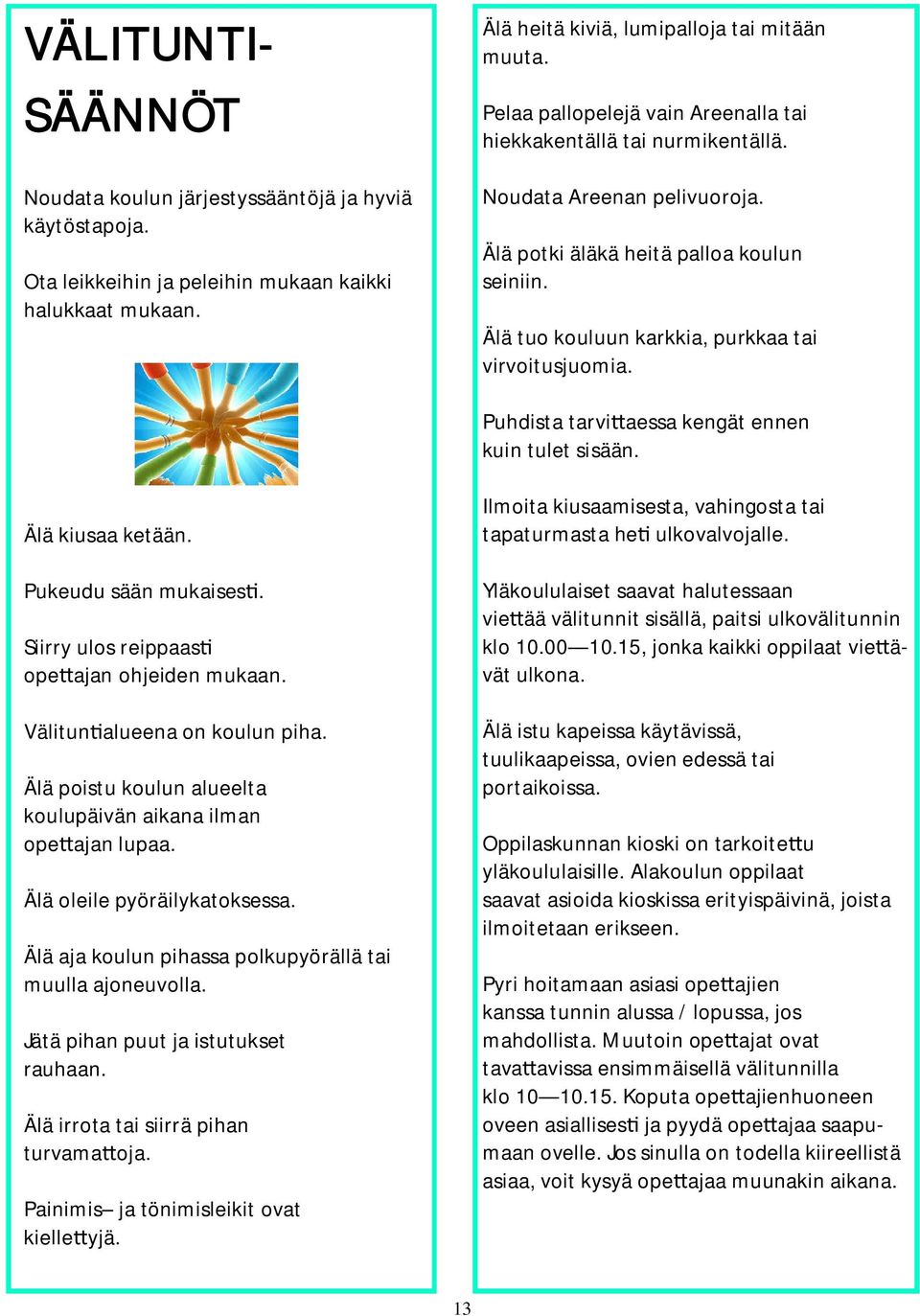 Puhdista tarvi aessa kengät ennen kuin tulet sisään. Älä kiusaa ketään. Pukeudu sään mukaises. Siirry ulos reippaas ope ajan ohjeiden mukaan. Välitun alueena on koulun piha.