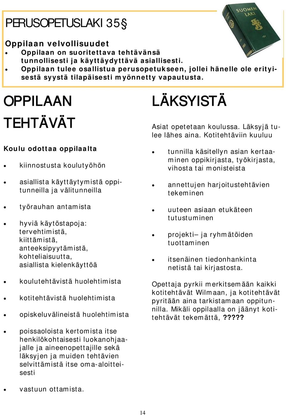 OPPILAAN TEHTÄVÄT Koulu odottaa oppilaalta kiinnostusta koulutyöhön asiallista käyttäytymistä oppitunneilla ja välitunneilla työrauhan antamista hyviä käytöstapoja: tervehtimistä, kiittämistä,