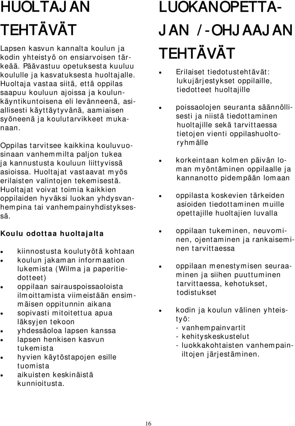 Oppilas tarvitsee kaikkina kouluvuosinaan vanhemmilta paljon tukea ja kannustusta kouluun liittyvissä asioissa. Huoltajat vastaavat myös erilaisten valintojen tekemisestä.