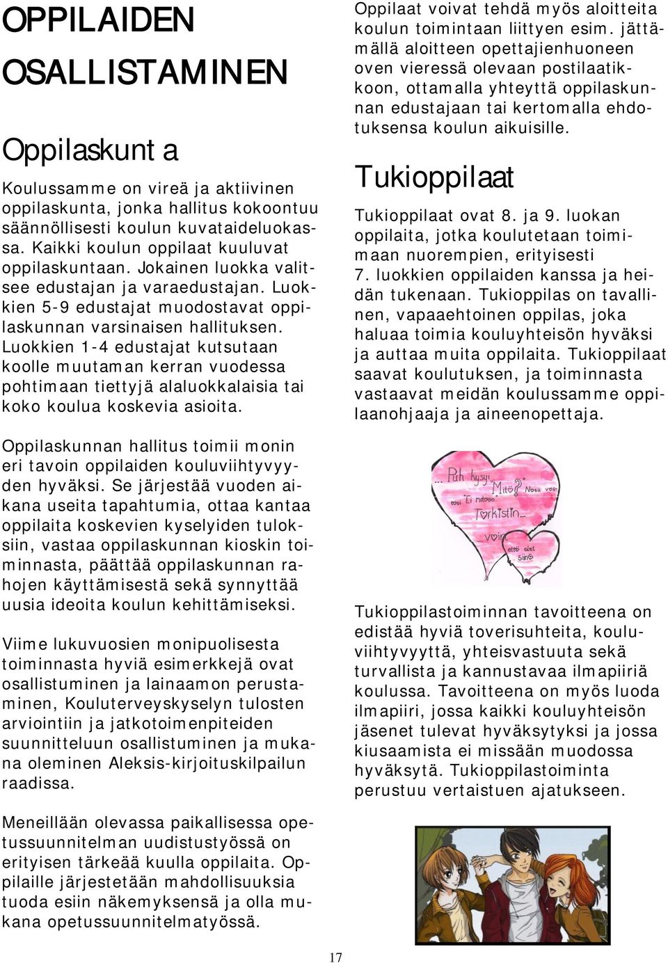 Luokkien 1-4 edustajat kutsutaan koolle muutaman kerran vuodessa pohtimaan tiettyjä alaluokkalaisia tai koko koulua koskevia asioita.