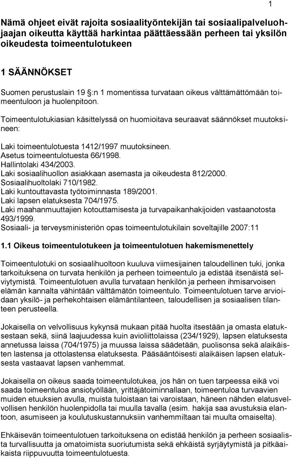 Toimeentulotukiasian käsittelyssä on huomioitava seuraavat säännökset muutoksineen: Laki toimeentulotuesta 1412/1997 muutoksineen. Asetus toimeentulotuesta 66/1998. Hallintolaki 434/2003.