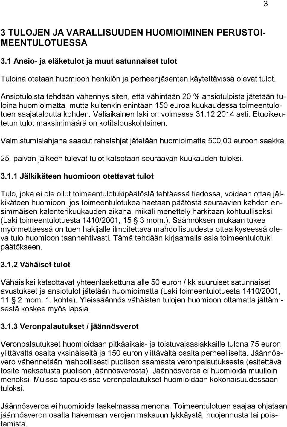 Väliaikainen laki on voimassa 31.12.2014 asti. Etuoikeutetun tulot maksimimäärä on kotitalouskohtainen. Valmistumislahjana saadut rahalahjat jätetään huomioimatta 500,00 euroon saakka. 25.