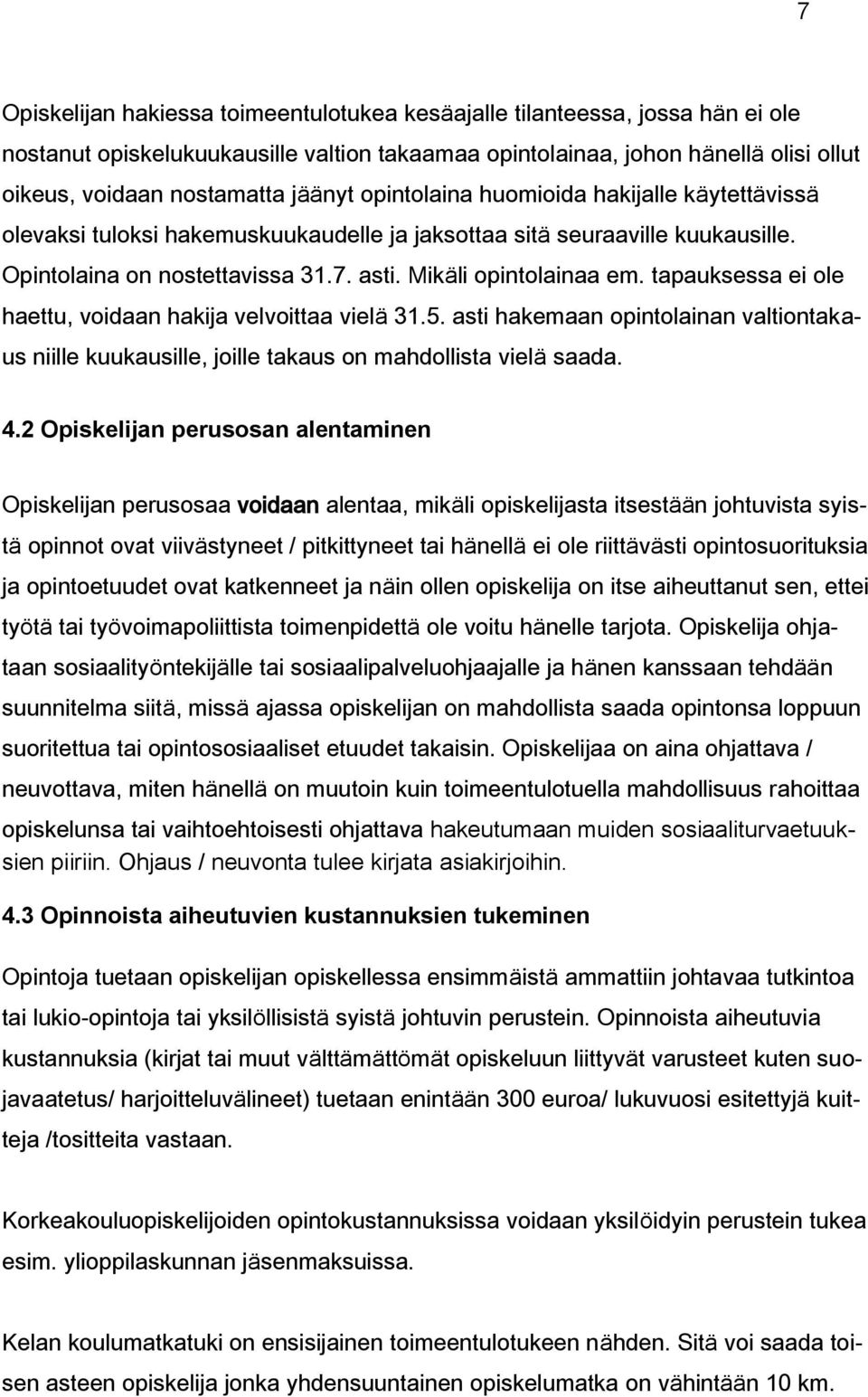 tapauksessa ei ole haettu, voidaan hakija velvoittaa vielä 31.5. asti hakemaan opintolainan valtiontakaus niille kuukausille, joille takaus on mahdollista vielä saada. 4.