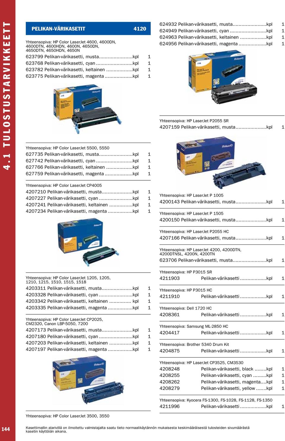 ..kpl 1 Yhteensopiva: HP Color LaserJet 5500, 5550 627735 Pelikan-värikasetti, musta...kpl 1 627742 Pelikan-värikasetti, cyan...kpl 1 627766 Pelikan-värikasetti, keltainen.