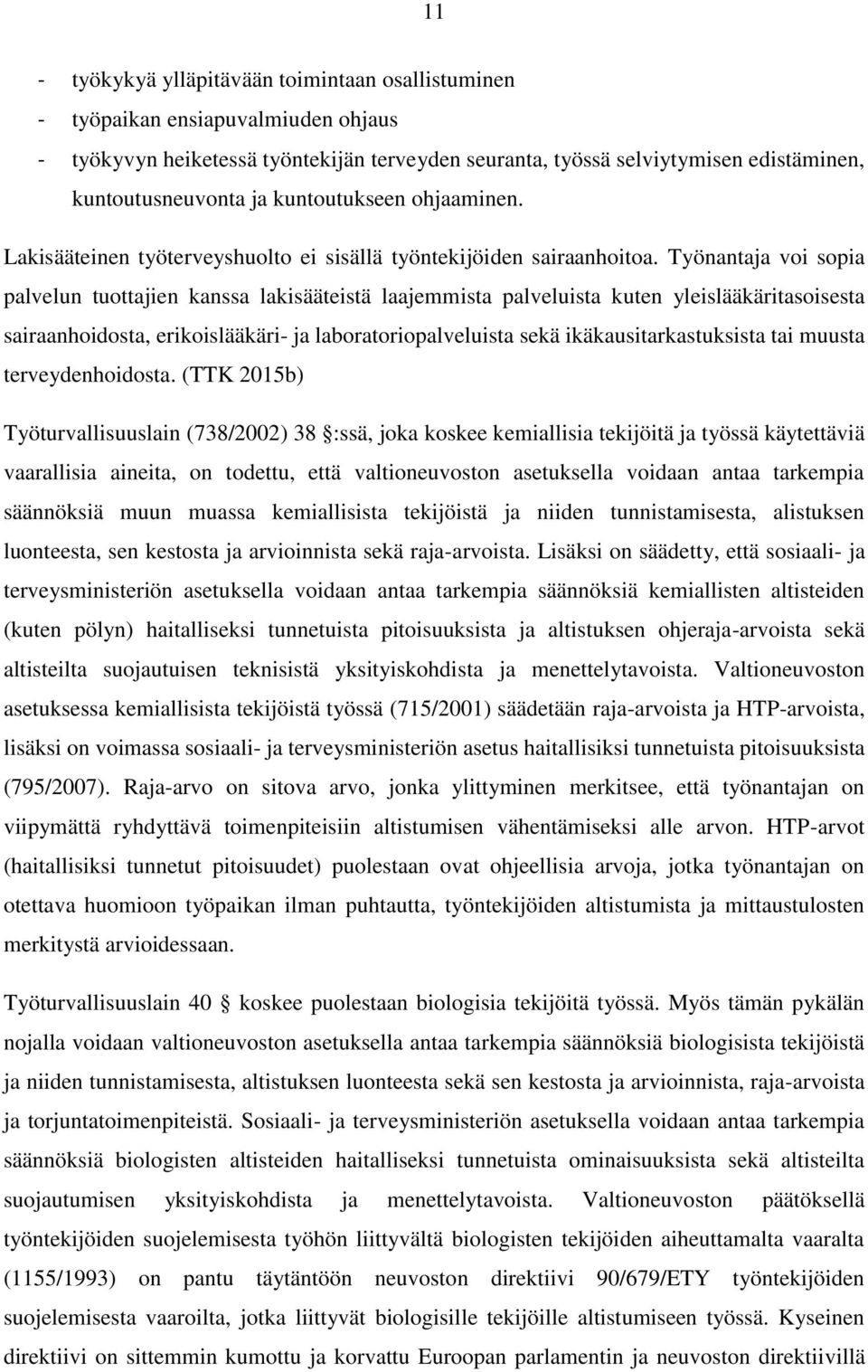 Työnantaja voi sopia palvelun tuottajien kanssa lakisääteistä laajemmista palveluista kuten yleislääkäritasoisesta sairaanhoidosta, erikoislääkäri- ja laboratoriopalveluista sekä