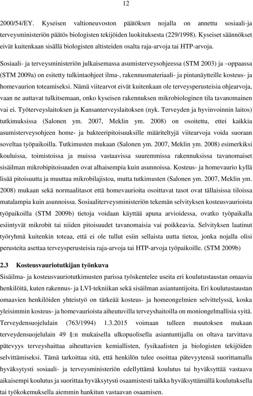 Sosiaali- ja terveysministeriön julkaisemassa asumisterveysohjeessa (STM 2003) ja oppaassa (STM 2009a) on esitetty tulkintaohjeet ilma-, rakennusmateriaali- ja pintanäytteille kosteus- ja homevaurion