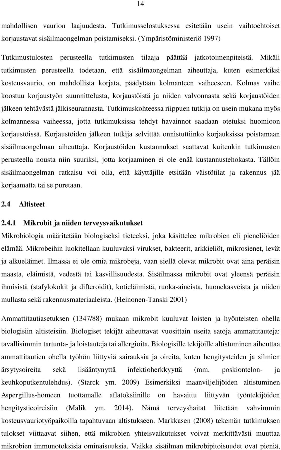 Mikäli tutkimusten perusteella todetaan, että sisäilmaongelman aiheuttaja, kuten esimerkiksi kosteusvaurio, on mahdollista korjata, päädytään kolmanteen vaiheeseen.