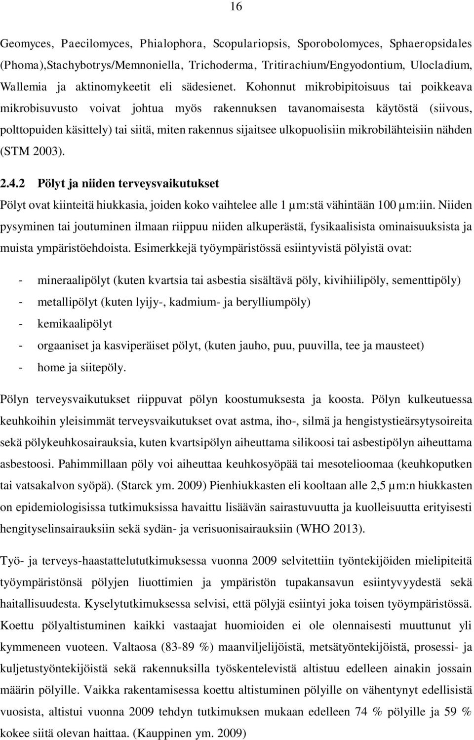 Kohonnut mikrobipitoisuus tai poikkeava mikrobisuvusto voivat johtua myös rakennuksen tavanomaisesta käytöstä (siivous, polttopuiden käsittely) tai siitä, miten rakennus sijaitsee ulkopuolisiin